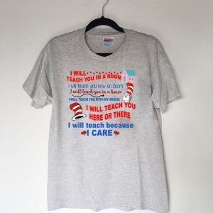 Dr Seuss I Will Teach You In A Room I Will Teach You Now On Zoom I Will Teach You In A House Tee Shirts
