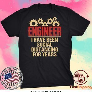 Engineer I Have Been Social Distancing For Years Tee Shirts