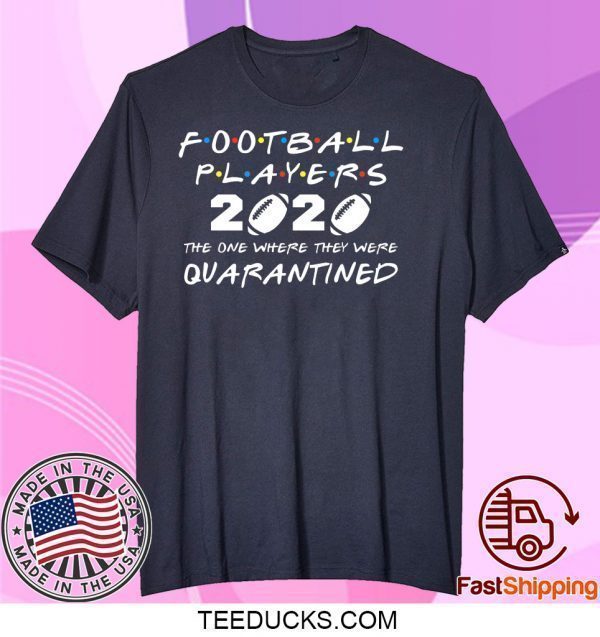 Football Players 2020 The One Where They Were Quarantined Tee Shirts