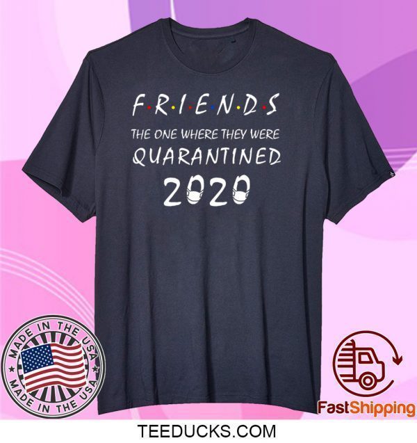 Friends the One Where They Were Quarantine Tee Shirts