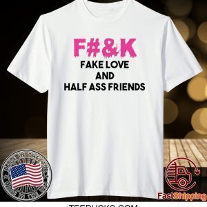 Fuck fake love and half ass friends Tee Shirt