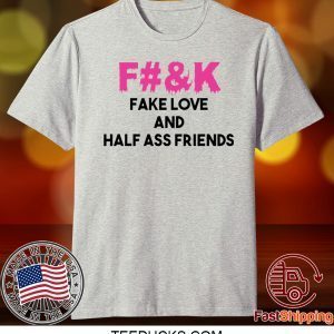 Fuck fake love and half ass friends Tee Shirt