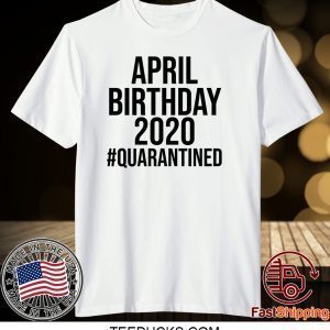 Funny April Birthday 2020 #Quarantined Gift T-Shirt