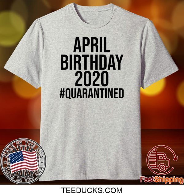 Funny April Birthday 2020 #Quarantined Gift T-Shirt