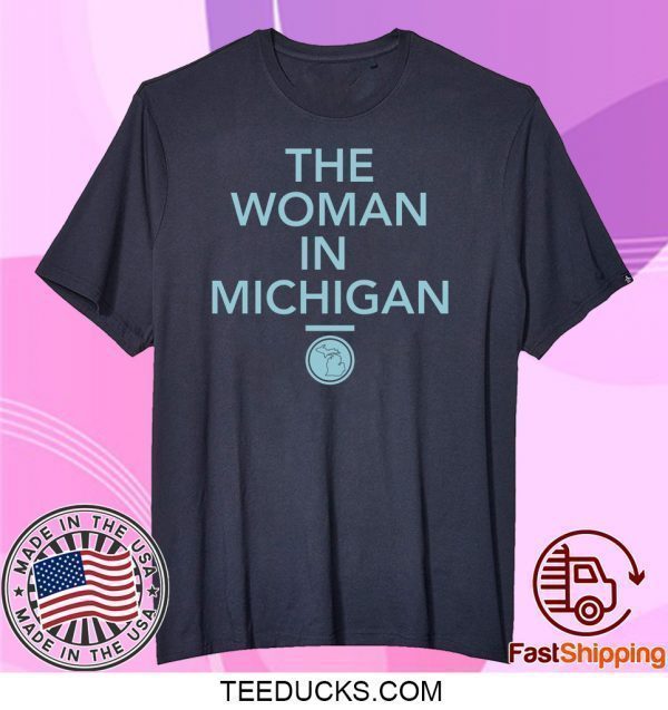 GRETCHEN WHITMER THE WOMAN IN MICHIGAN Tee Shirts