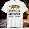 Good Morning To Everyone Except That Bitch Carole Baskin Tee Shirt