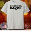 Govern Me Daddy Shirt T-Shirt