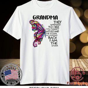 Grandma they whispered to her you cannot withstand the storm she whispered back I am the storm Tee Shirts