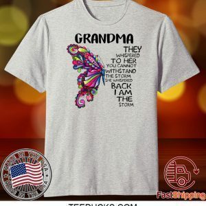 Grandma they whispered to her you cannot withstand the storm she whispered back I am the storm Tee Shirts