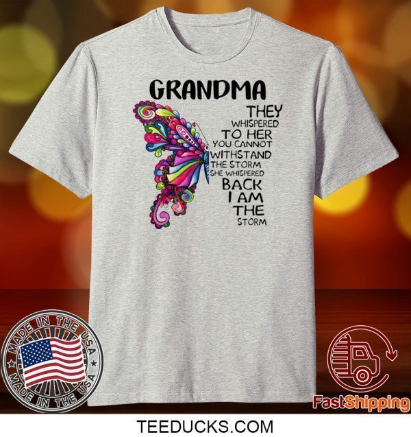 Grandma they whispered to her you cannot withstand the storm she whispered back I am the storm Tee Shirts