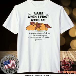 HORSE RULES WHEN I FIRST WAKE UP EVERYONE SHUT THE HELL UP TEE SHIRT