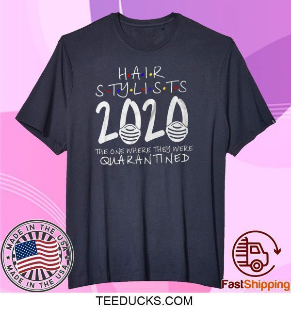 Hair Stylist Quarantined 2020 Shit Got Real The One Where They Were Quarantined Tee Shirts