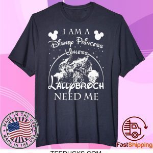 I AM A DISNEY PRINCESS UNLESS LALLYBROCH NEED ME STARS TEE SHIRTS