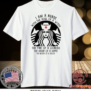 I Am A Nurse Starbuck Parody The Fire Of A Lioness The Heart Of A Hippie Tee Shirts