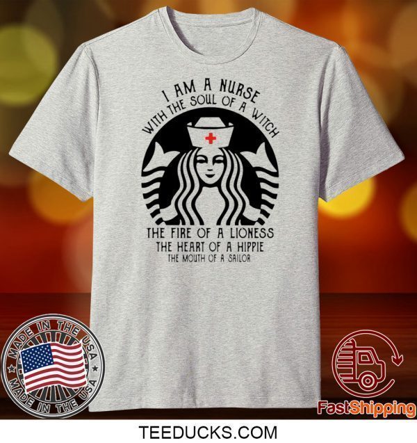 I Am A Nurse Starbuck Parody The Fire Of A Lioness The Heart Of A Hippie Tee Shirts