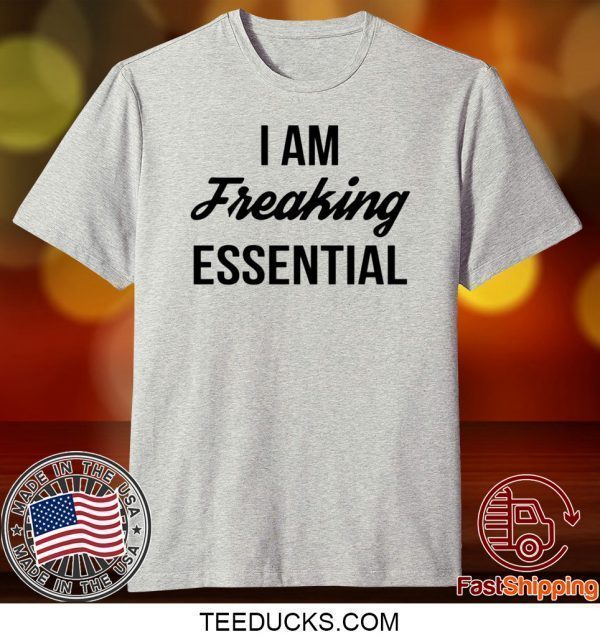 I Am Freaking Essential Official T-Shirt