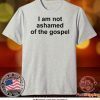 I Am Not Ashamed Of The Gospel Tee Shirts