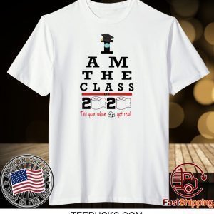 I Am The Class Of 2020 The Year Shit Got Real Tee Shirts