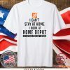 I CAN STAY AT HOME I WORK AT HOME DEPOT TEE SHIRT