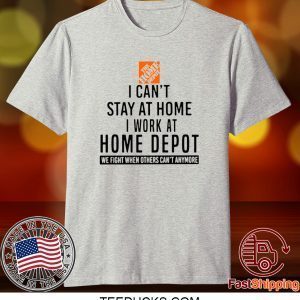 I CAN STAY AT HOME I WORK AT HOME DEPOT TEE SHIRT