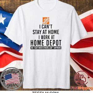 I CAN STAY AT HOME I WORK AT HOME DEPOT TEE SHIRT