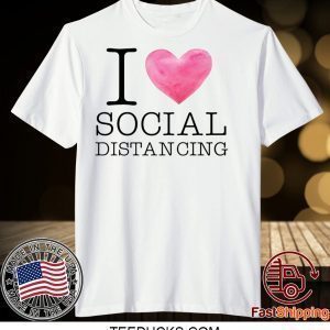 I Love Social Distancing Tee T-Shirt
