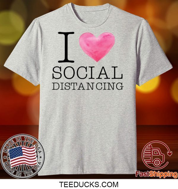 I Love Social Distancing Tee T-Shirt