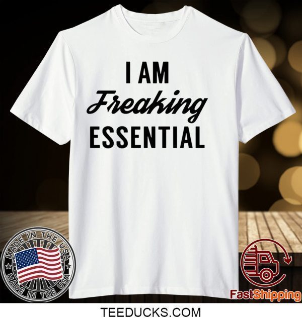 I am freaking essential Limited Tee Shirts