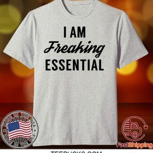 I am freaking essential Limited Tee Shirts