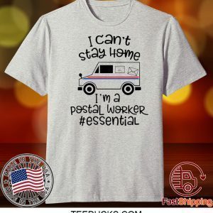 I can’t stay at home I’m a postal worker essential Tee shirts