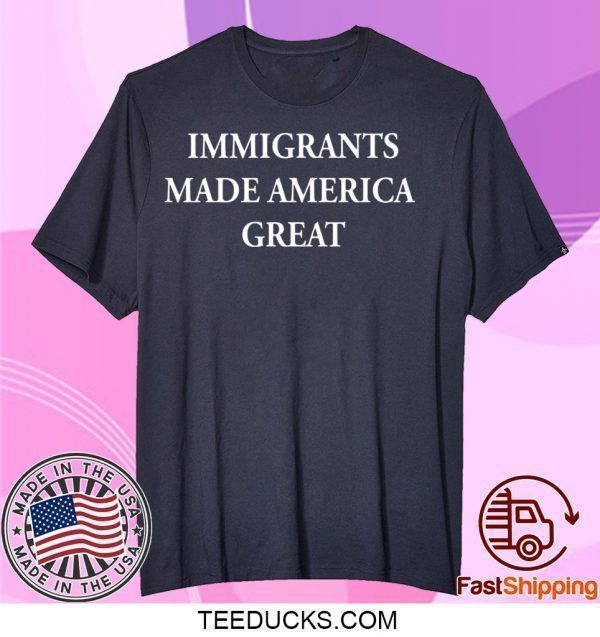 Immigrants made America great Tee Shirt