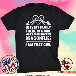 In Every Family There Is A Girl Who’s Obsessed With Dragonflies I Am That Girl Tee Shirts