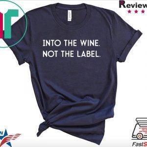 Into the Wine Not the Label Tee Shirt