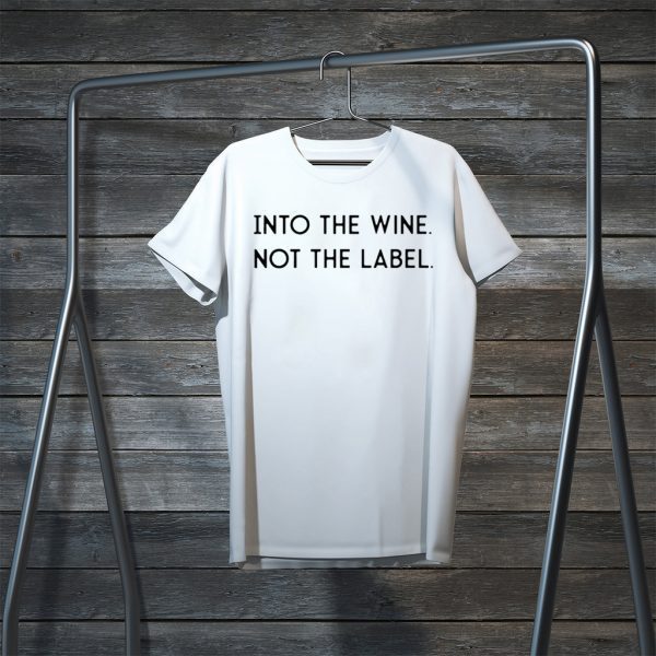 Into the Wine Not the Label Tee TShirts