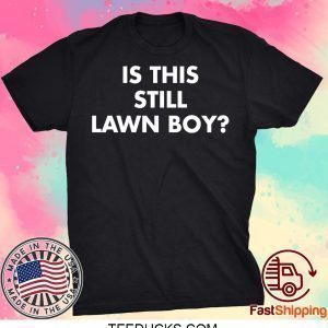 Is This Still Lawn Boy Tee Shirts