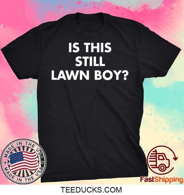 Is This Still Lawn Boy Tee Shirts