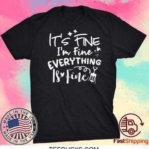 It’s Fine I’m Fine Everything Is Fine Tee Shirts