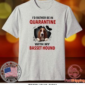 I’D RATHER BE IN QUARANTINE WITH MY BASSET HOUND TEE SHIRT