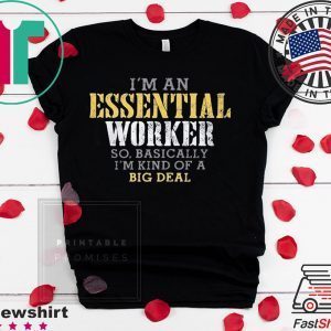 I’M AN ESSENTIAL WORKER SO BASICALLY I’M KIND OF A BIG DEAL WOMEN'S SHIRT