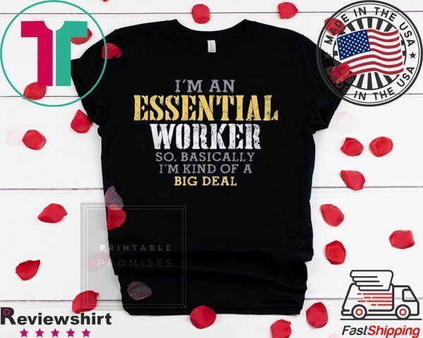 I’M AN ESSENTIAL WORKER SO BASICALLY I’M KIND OF A BIG DEAL WOMEN'S SHIRT