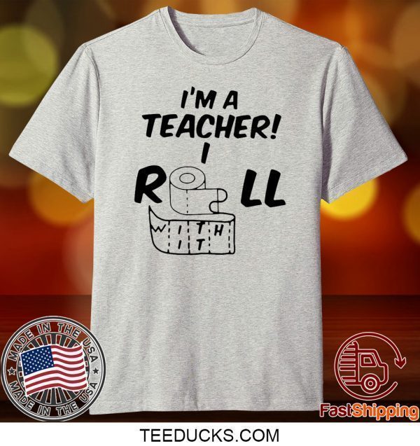 I’m A Teacher Roll With It Tee Shirts