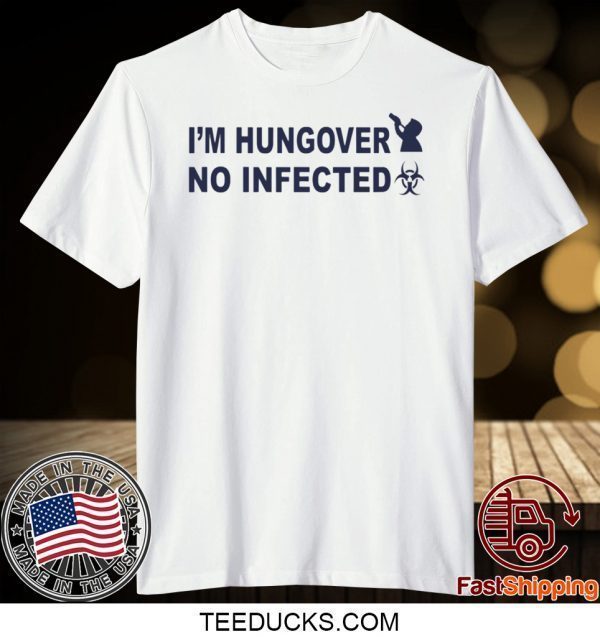 I’m Hungover No Infected Tee Shirts