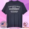I’m Not Saying I’m A Big Deal But The Government Claasifies Me As Essential Tee Shirts