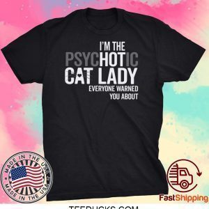 I’m The Psychotic Cat Lady Everyone Warned You About Tee Shirts