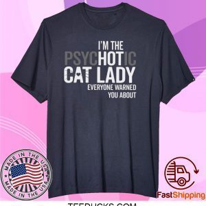 I’m The Psychotic Cat Lady Everyone Warned You About Tee Shirts