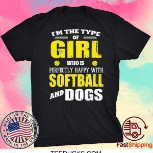 I’m The Type Of Girl Who Is Perfectly Happy With Softball And Dogs Shirt