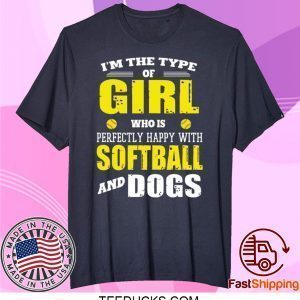 I’m The Type Of Girl Who Is Perfectly Happy With Softball And Dogs Shirt