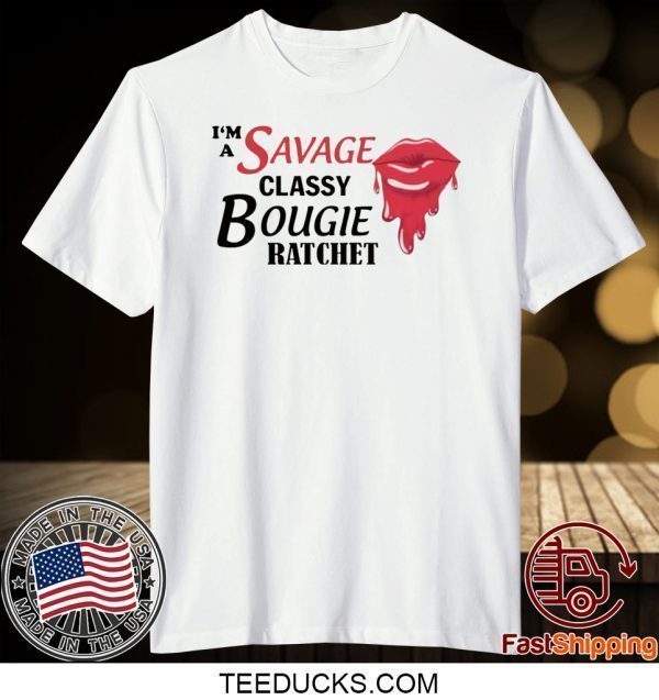 I’m savage classy bougie ratchet Tee Shirts