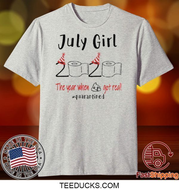 July birthday 2020 the year when shit got real quarantined July girl birthday 2020 Tee Shirts