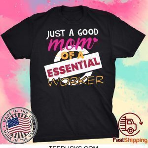 Just A Good Mom Of A Essential Worker Tee Shirts
